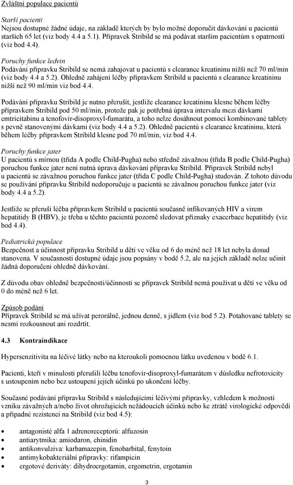 Poruchy funkce ledvin Podávání přípravku Stribild se nemá zahajovat u pacientů s clearance kreatininu nižší než 70 ml/min (viz body 4.4 a 5.2).