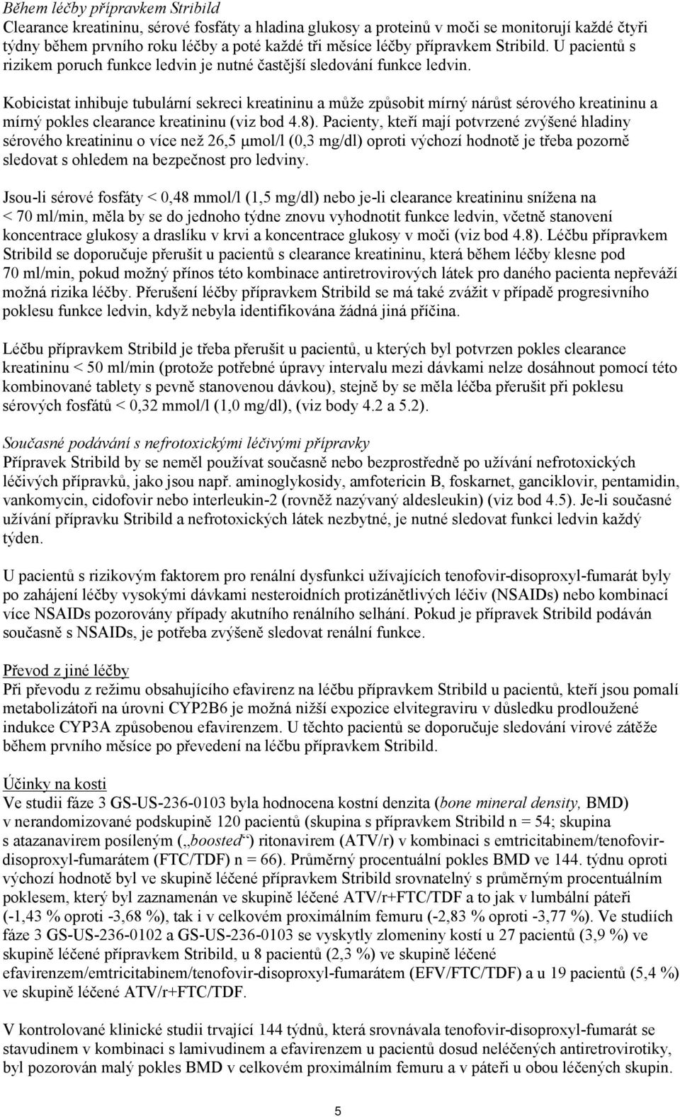 Kobicistat inhibuje tubulární sekreci kreatininu a může způsobit mírný nárůst sérového kreatininu a mírný pokles clearance kreatininu (viz bod 4.8).