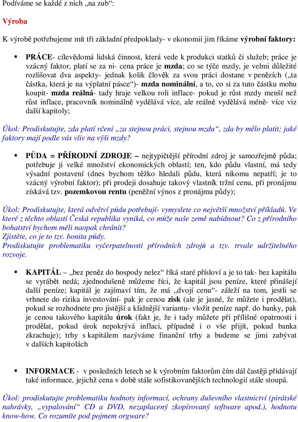 pásce )- mzda nominální, a to, co si za tuto ástku mohu koupit- mzda reálná- tady hraje velkou roli inflace- pokud je rst mzdy menší než rst inflace, pracovník nomináln vydlává více, ale reáln