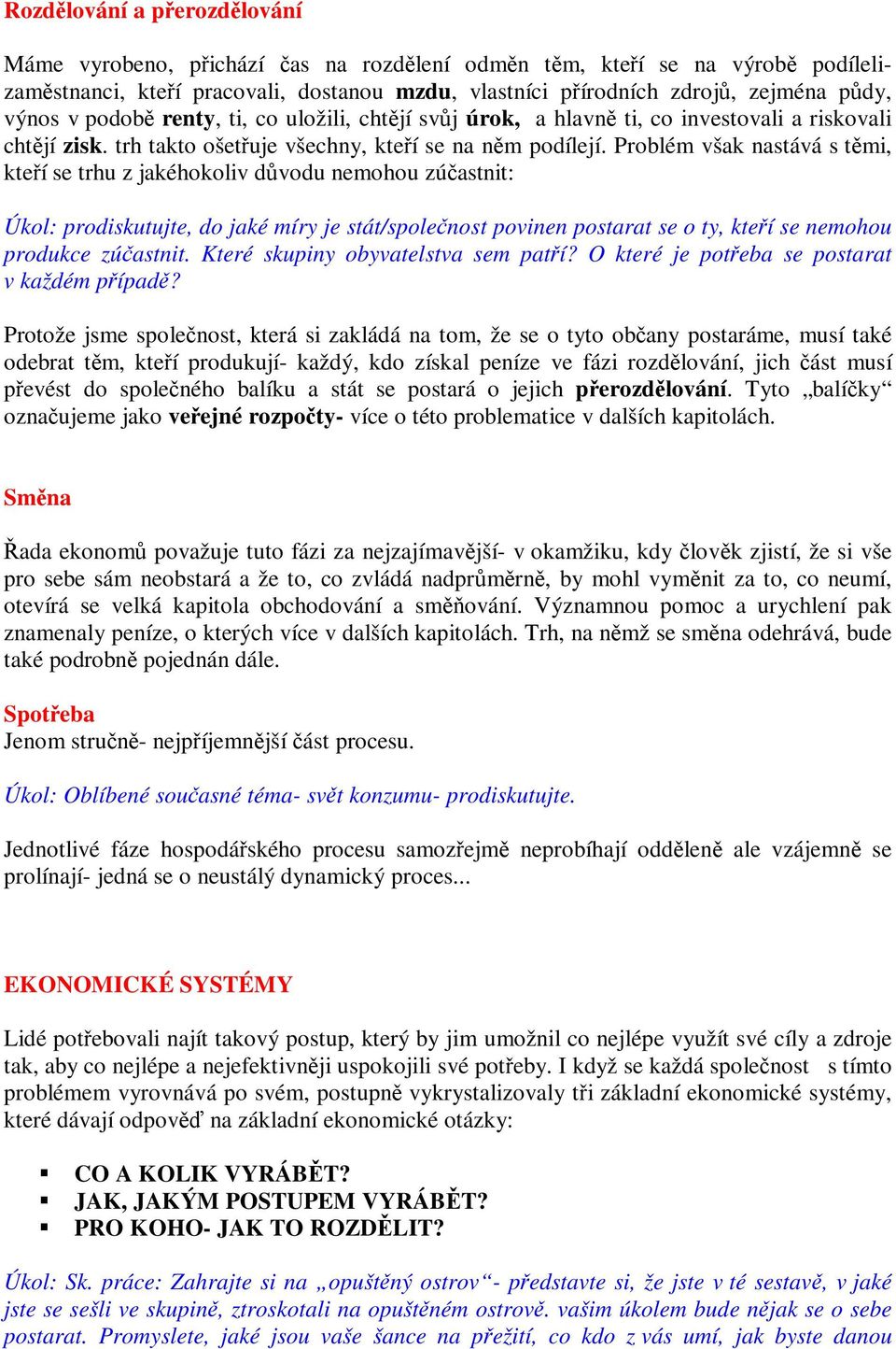 Problém však nastává s tmi, kteí se trhu z jakéhokoliv dvodu nemohou zúastnit: Úkol: prodiskutujte, do jaké míry je stát/spolenost povinen postarat se o ty, kteí se nemohou produkce zúastnit.