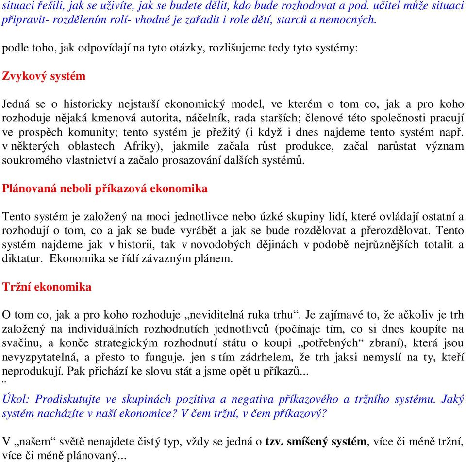 autorita, náelník, rada starších; lenové této spolenosti pracují ve prospch komunity; tento systém je pežitý (i když i dnes najdeme tento systém nap.