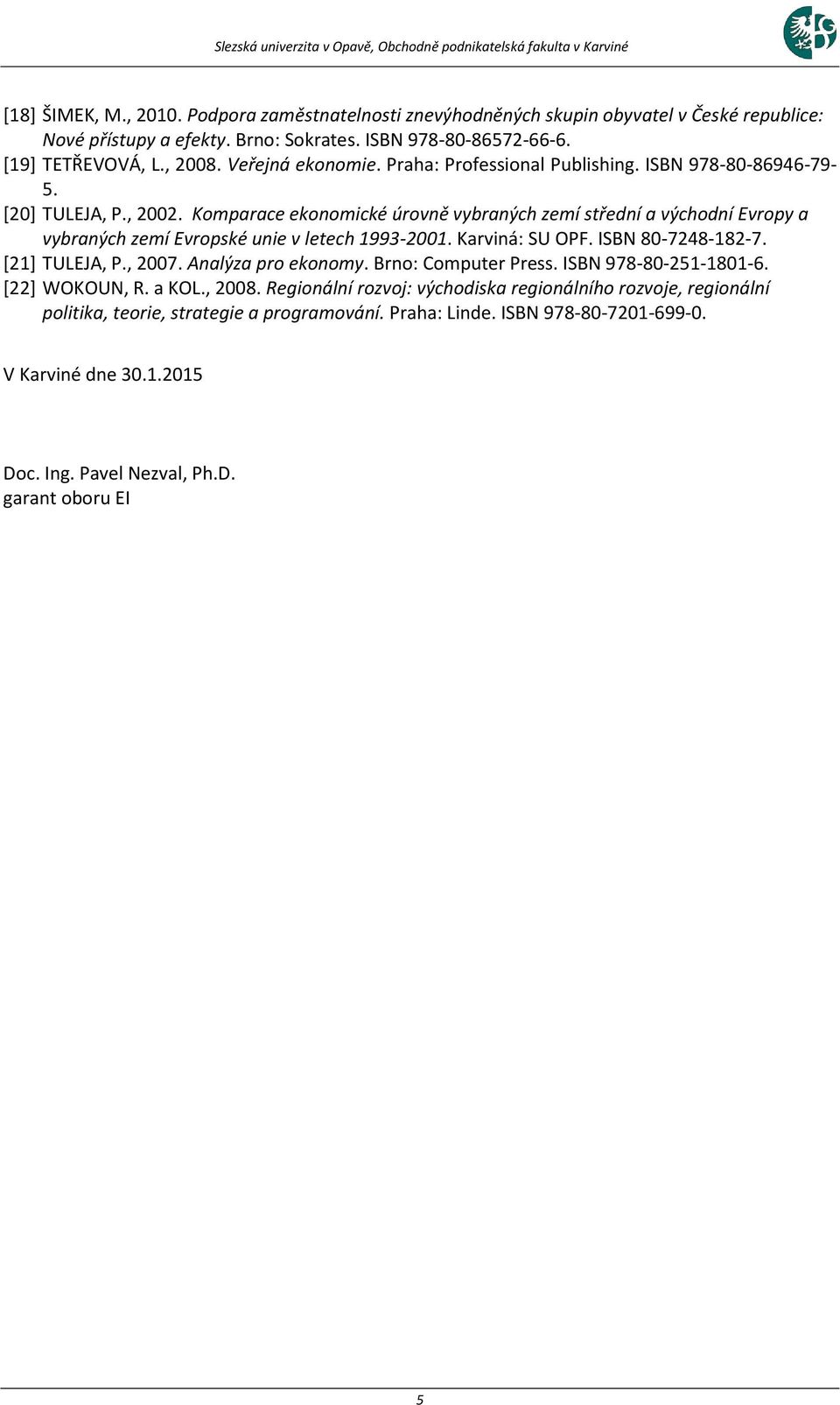 Komparace ekonomické úrovně vybraných zemí střední a východní Evropy a vybraných zemí Evropské unie v letech 1993-2001. Karviná: SU OPF. ISBN 80-7248-182-7. [21] TULEJA, P., 2007.