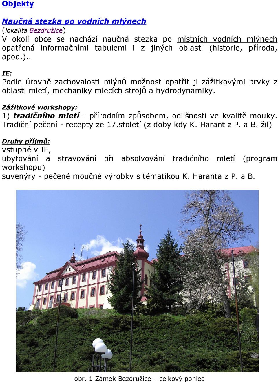 Zážitkové workshopy: 1) tradičního mletí - přírodním způsobem, odlišnosti ve kvalitě mouky. Tradiční pečení - recepty ze 17.století (z doby kdy K. Harant z P. a B.