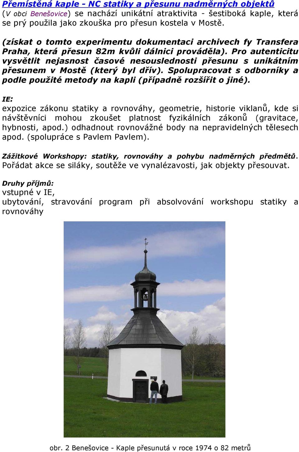 Pro autenticitu vysvětlit nejasnost časové nesouslednosti přesunu s unikátním přesunem v Mostě (který byl dřív). Spolupracovat s odborníky a podle použité metody na kapli (případně rozšířit o jiné).