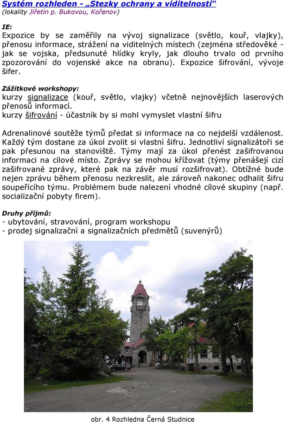 jak dlouho trvalo od prvního zpozorování do vojenské akce na obranu). Expozice šifrování, vývoje šifer.