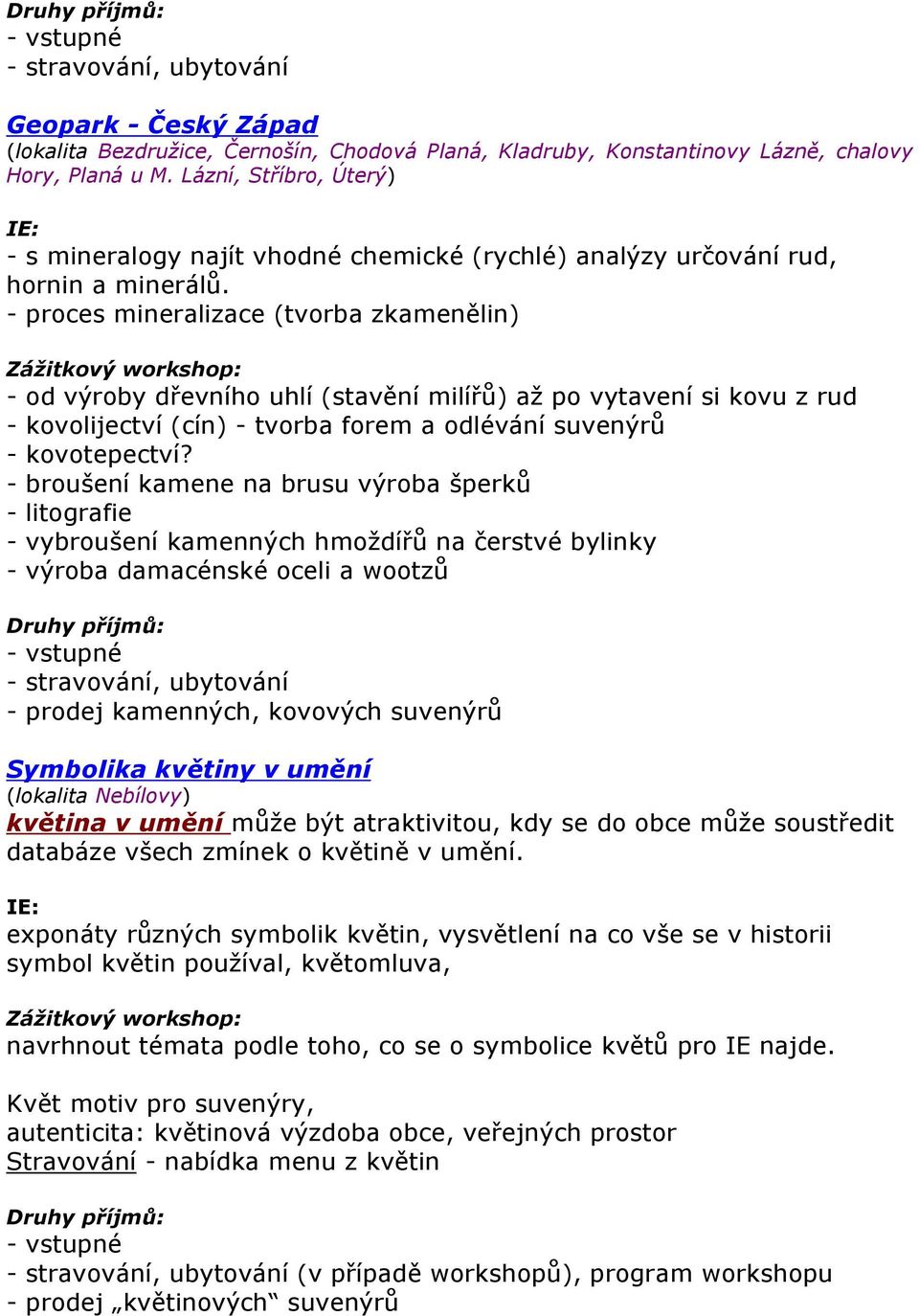 - proces mineralizace (tvorba zkamenělin) Zážitkový workshop: - od výroby dřevního uhlí (stavění milířů) až po vytavení si kovu z rud - kovolijectví (cín) - tvorba forem a odlévání suvenýrů -