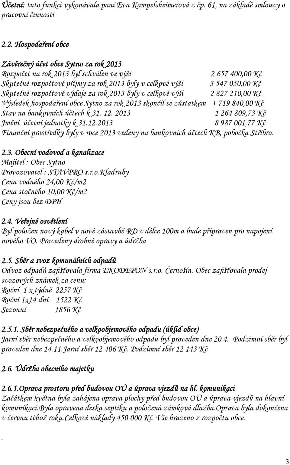 rozpočtové výdaje za rok 2013 byly v celkové výši 2 827 210,00 Kč Výsledek hospodaření obce Sytno za rok 2013 skončil se zůstatkem + 719 840,00 Kč Stav na bankovních účtech k 31. 12.