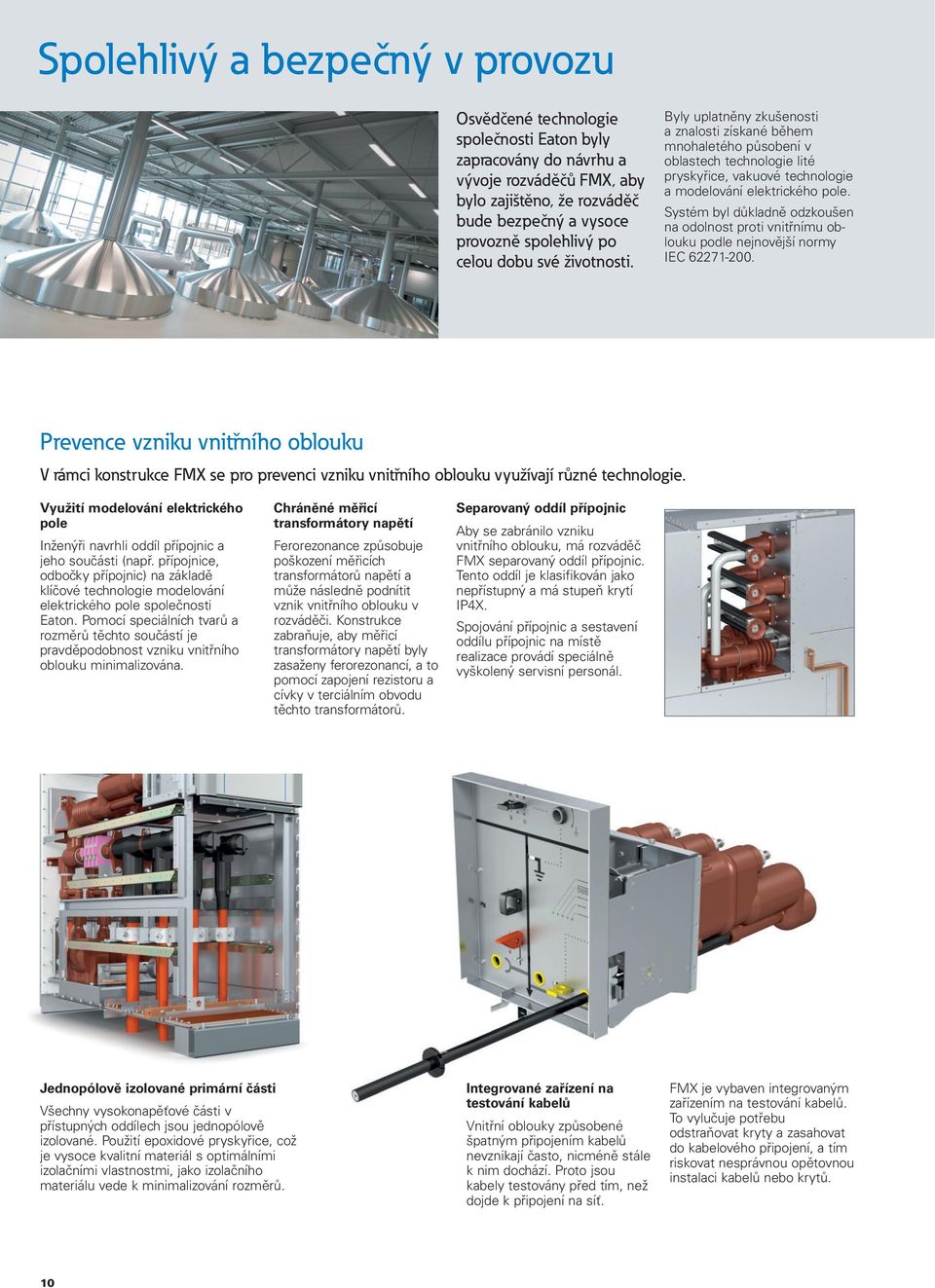 Systém byl důkladně odzkoušen na odolnost proti vnitřnímu oblouku podle nejnovější normy IEC 62271-200.