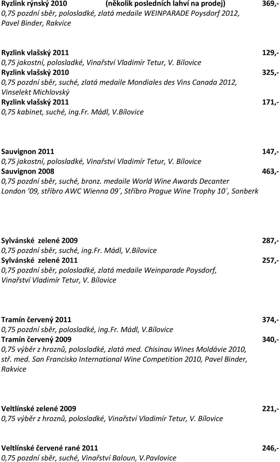 Bílovice Sauvignon 2011 147,- 0,75 jakostní, polosladké, Sauvignon 2008 463,- 0,75 pozdní sběr, suché, bronz.