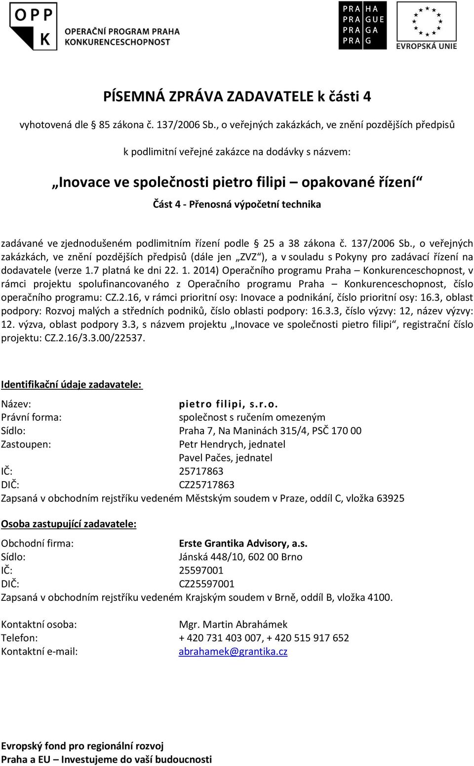 zadávané ve zjednodušeném podlimitním řízení podle 25 a 38 zákona č. 137/2006 Sb.