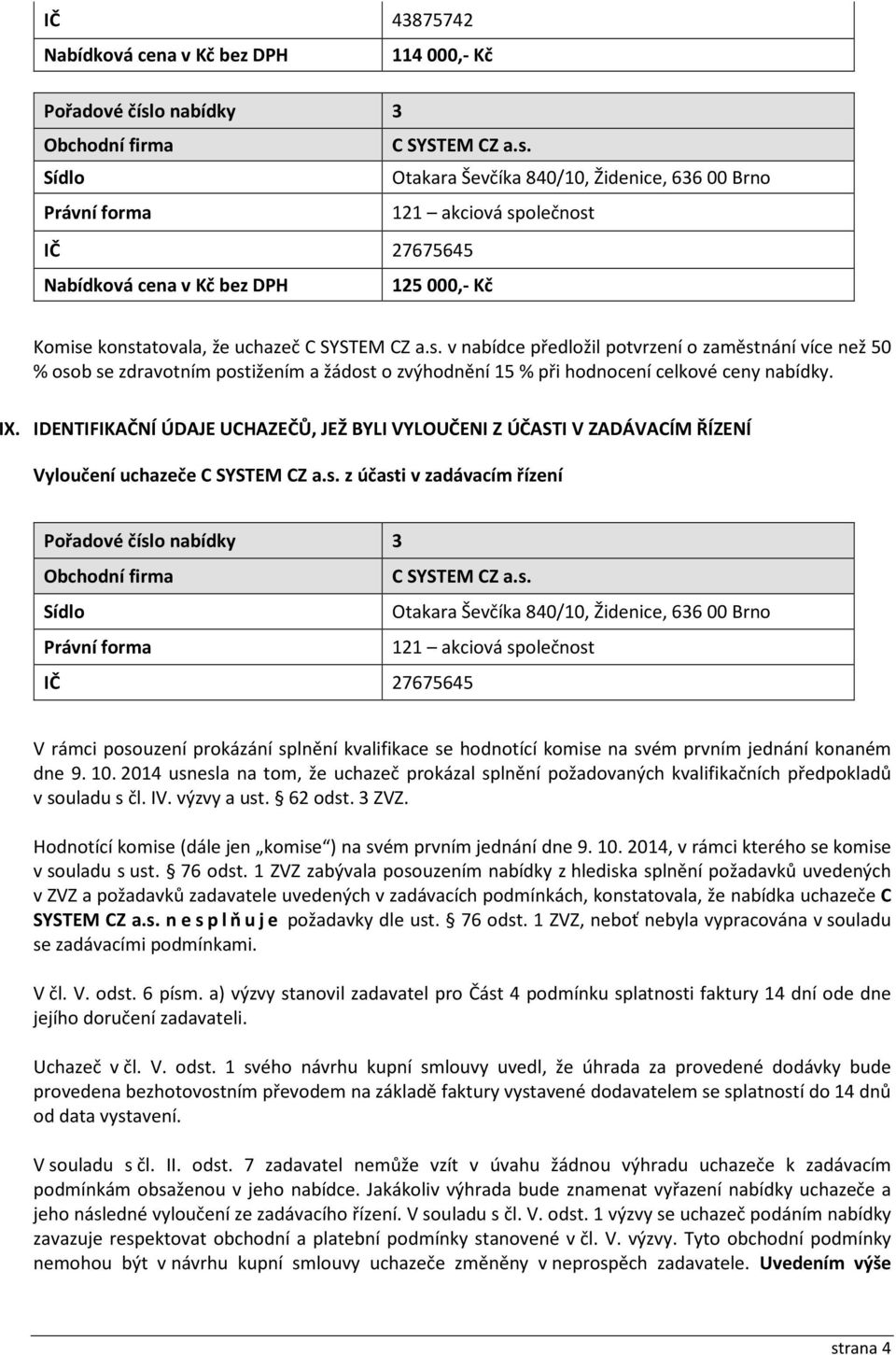 IX. IDENTIFIKAČNÍ ÚDAJE UCHAZEČŮ, JEŽ BYLI VYLOUČENI Z ÚČASTI V ZADÁVACÍM ŘÍZENÍ Vyloučení uchazeče C SYSTEM CZ a.s.