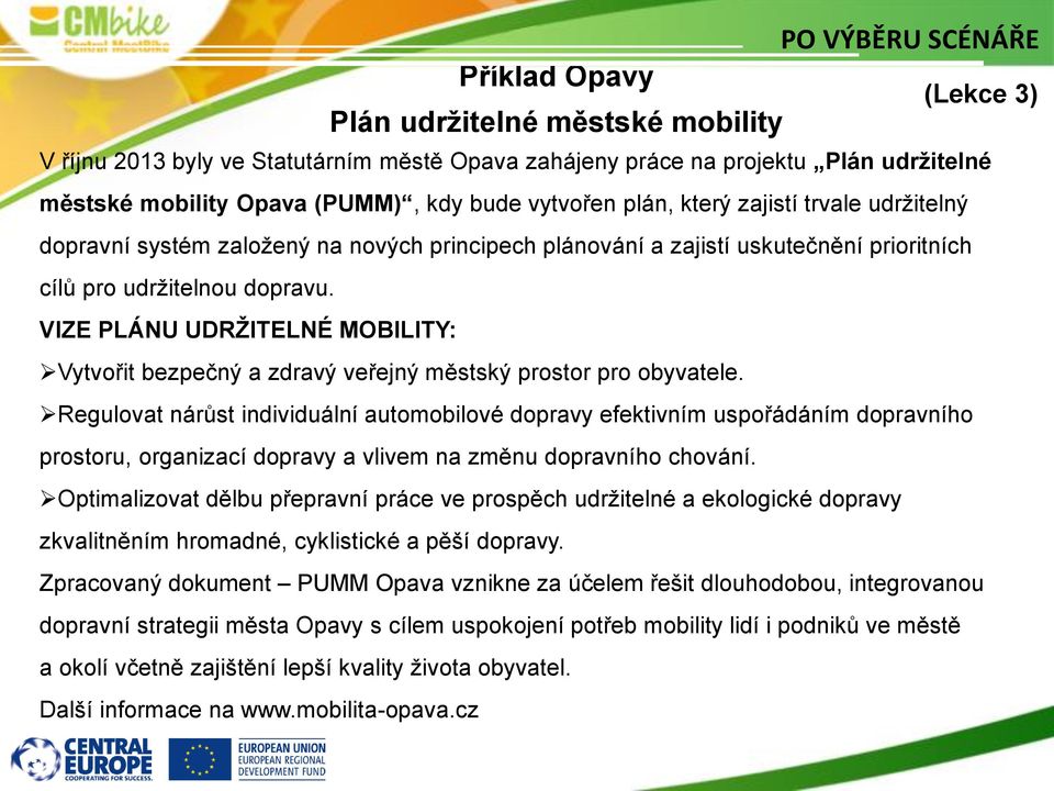 VIZE PLÁNU UDRŽITELNÉ MOBILITY: Vytvořit bezpečný a zdravý veřejný městský prostor pro obyvatele.