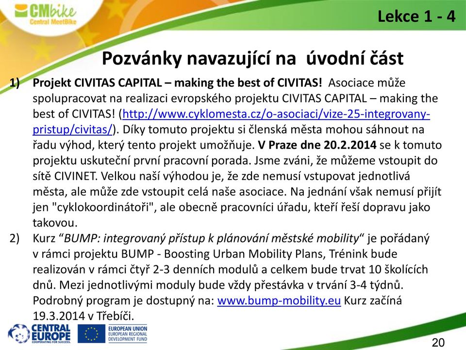 Díky tomuto projektu si členská města mohou sáhnout na řadu výhod, který tento projekt umožňuje. V Praze dne 20.2.2014 se k tomuto projektu uskuteční první pracovní porada.