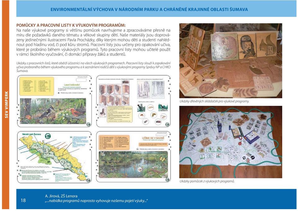 Naše materiály jsou doprovázeny jedinečnými ilustracemi Pavla Procházky, díky kterým mohou děti a studenti nahlédnout pod hladinu vod, či pod kůru stromů.