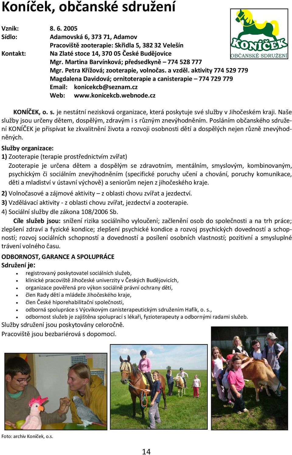 aktivity 774 529 779 Magdalena Davidová; ornitoterapie a canisterapie 774 729 779 Email: konicekcb@seznam.cz www.konicekcb.webnode.cz KONÍČEK, o. s.