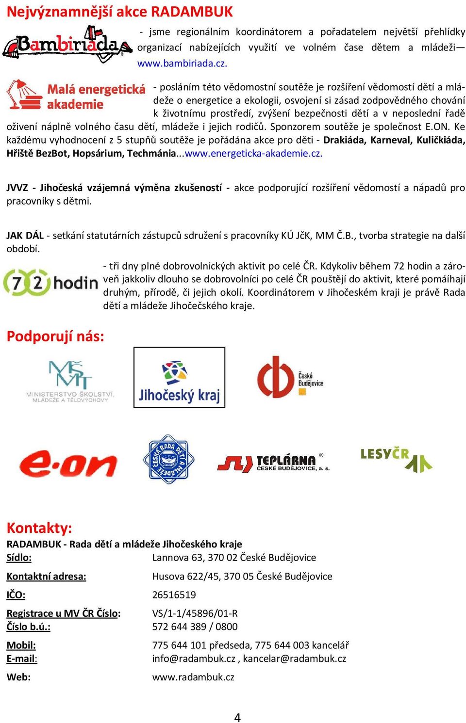 řadě oživení náplně volného času dětí, mládeže i jejich rodičů. Sponzorem soutěže je společnost E.ON.