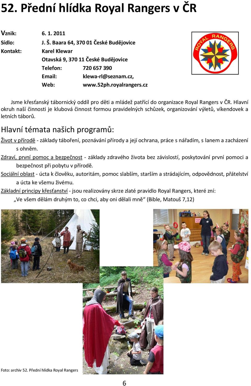 Hlavní okruh naší činnosti je klubová činnost formou pravidelných schůzek, organizování výletů, víkendovek a letních táborů.