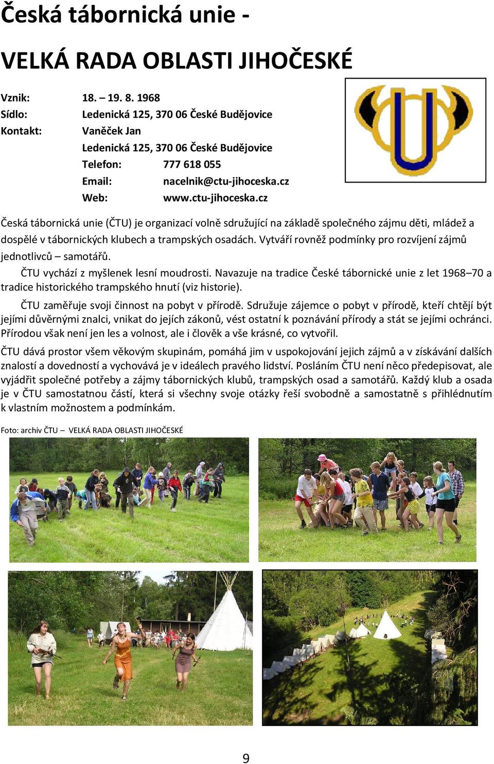 cz www.ctu-jihoceska.cz Česká tábornická unie (ČTU) je organizací volně sdružující na základě společného zájmu děti, mládež a dospělé v tábornických klubech a trampských osadách.