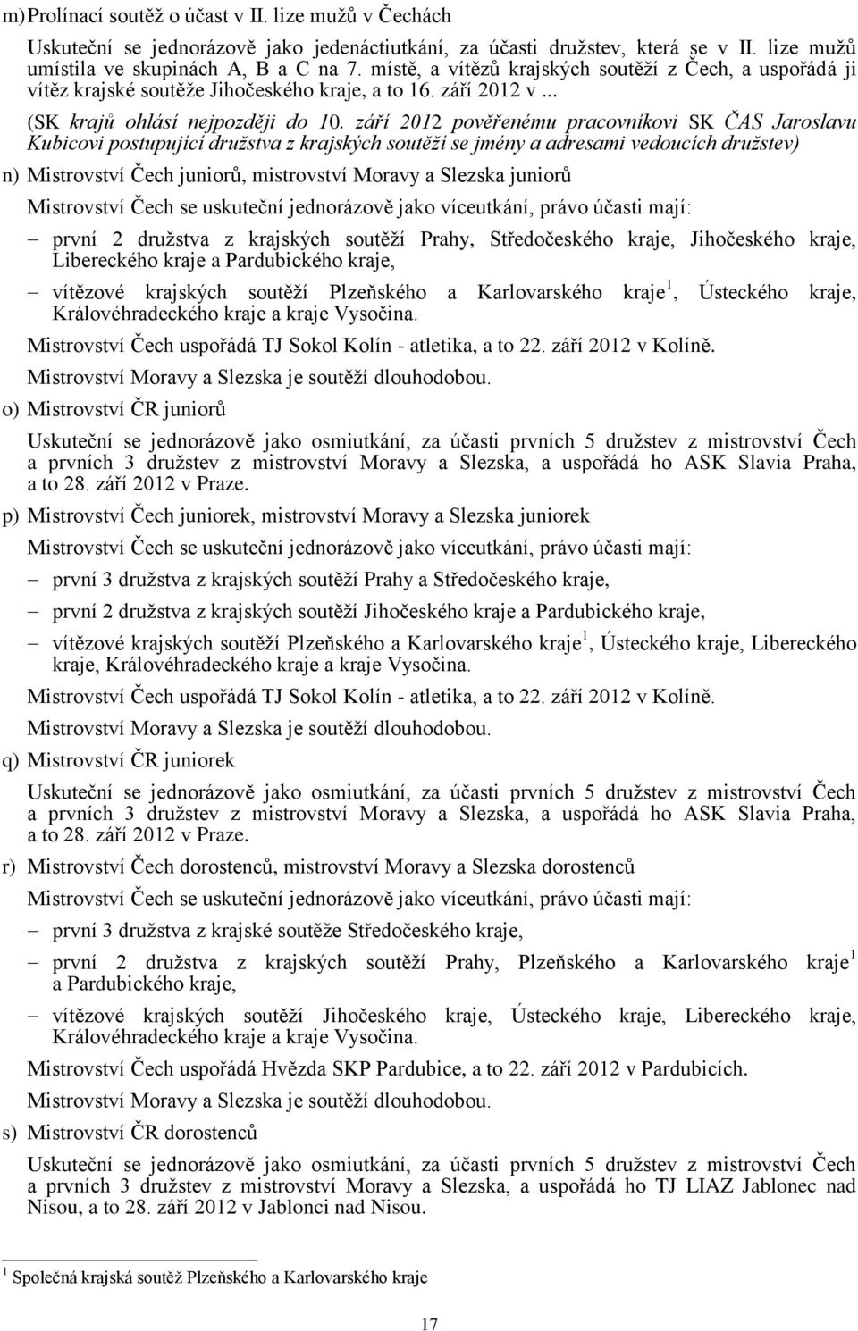 září 2012 pověřenému pracovníkovi SK ČAS Jaroslavu Kubicovi postupující družstva z krajských soutěží se jmény a adresami vedoucích družstev) n) Mistrovství Čech juniorů, mistrovství Moravy a Slezska