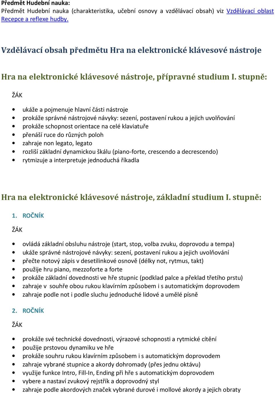 stupně: ukáže a pojmenuje hlavní části nástroje prokáže správné nástrojové návyky: sezení, postavení rukou a jejich uvolňování prokáže schopnost orientace na celé klaviatuře přenáší ruce do různých