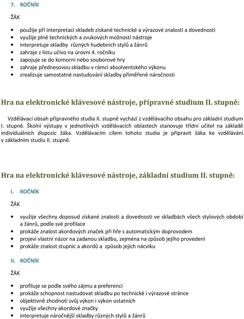 ročníku zapojuje se do komorní nebo souborové hry zahraje přednesovou skladbu v rámci absolventského výkonu zrealizuje samostatné nastudování skladby přiměřené náročnosti Hra na elektronické