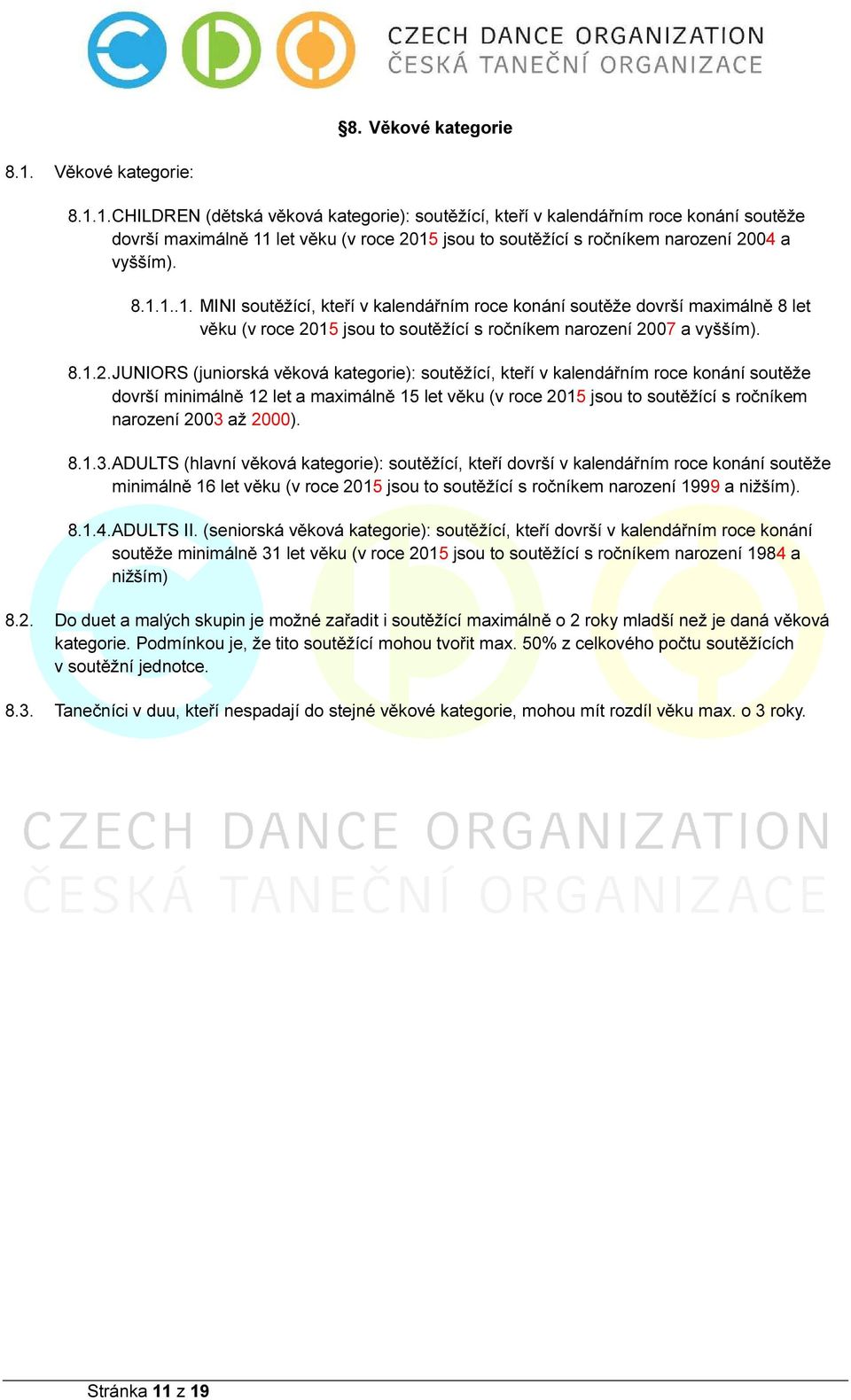 1. CHILDREN (dětská věková kategorie): soutěžící, kteří v kalendářním roce konání soutěže dovrší maximálně 11 let věku (v roce 2015 jsou to soutěžící s ročníkem narození 2004 a vyšším). 8.1.1..1. MINI soutěžící, kteří v kalendářním roce konání soutěže dovrší maximálně 8 let věku (v roce 2015 jsou to soutěžící s ročníkem narození 2007 a vyšším).