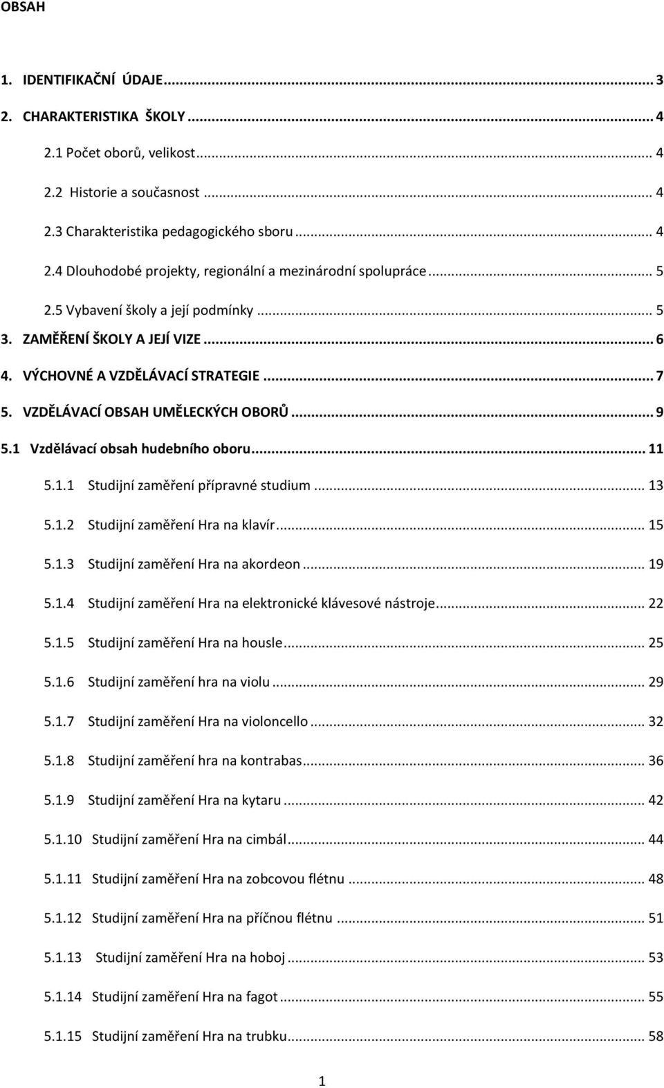 .. 11 5.1.1 Studijní zaměření přípravné studium... 13 5.1.2 Studijní zaměření Hra na klavír... 15 5.1.3 Studijní zaměření Hra na akordeon... 19 5.1.4 Studijní zaměření Hra na elektronické klávesové nástroje.