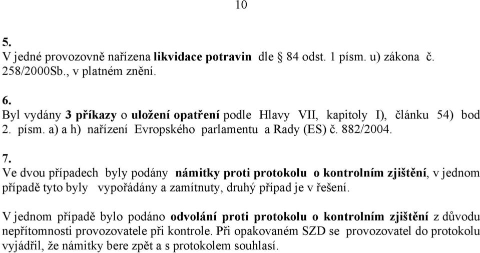 Ve dvou případech byly podány námitky proti protokolu o kontrolním zjištění, v jednom případě tyto byly vypořádány a zamítnuty, druhý případ je v řešení.