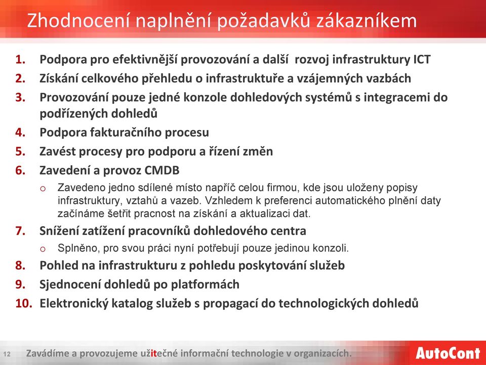 Zavedení a provoz CMDB o Zavedeno jedno sdílené místo napříč celou firmou, kde jsou uloženy popisy infrastruktury, vztahů a vazeb.