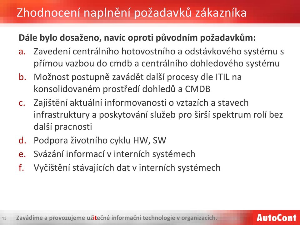 Možnost postupně zavádět další procesy dle ITIL na konsolidovaném prostředí dohledů a CMDB c.