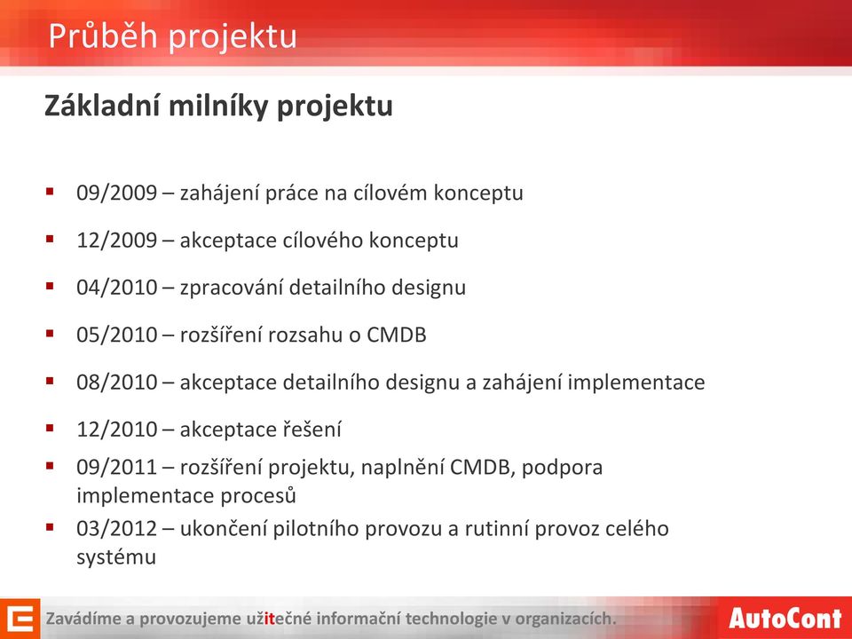 akceptace detailního designu a zahájení implementace 12/2010 akceptace řešení 09/2011 rozšíření