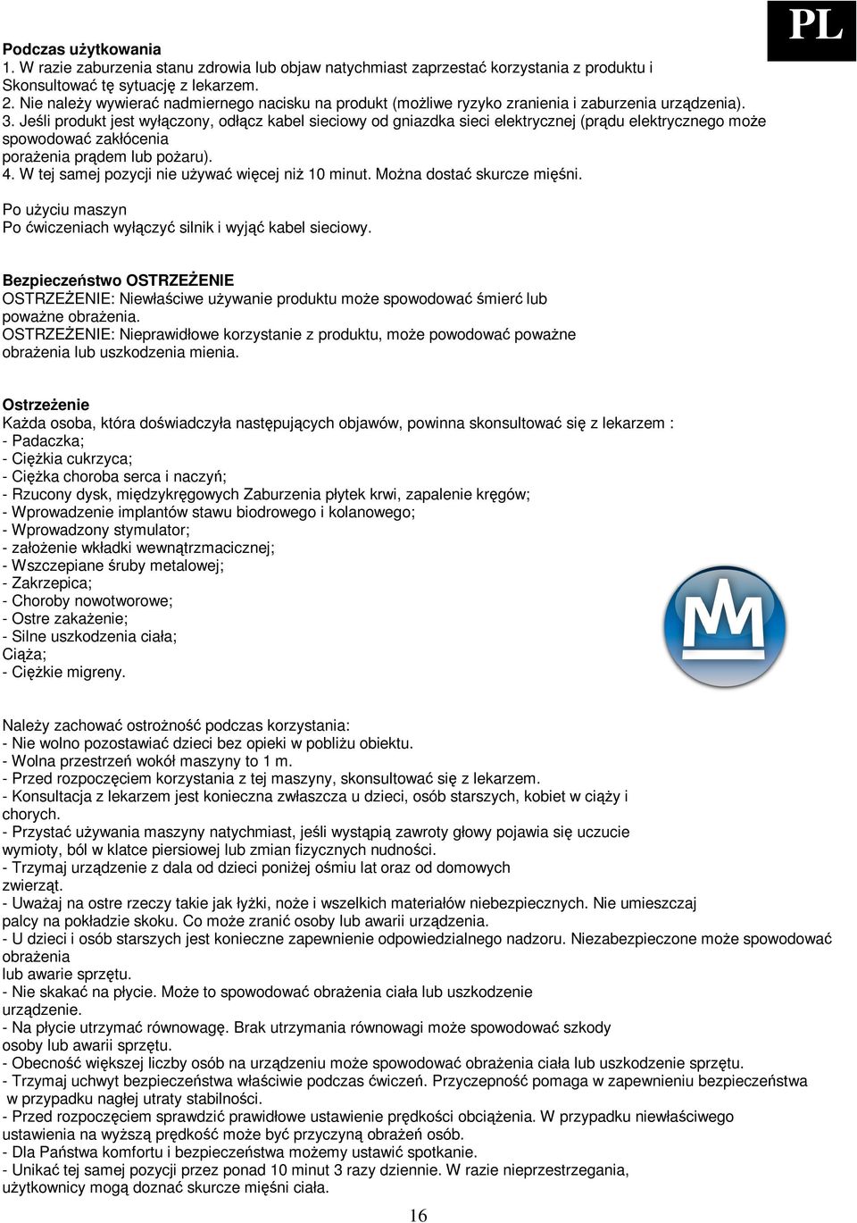 Jeli produkt jest wyłczony, odłcz kabel sieciowy od gniazdka sieci elektrycznej (prdu elektrycznego moe spowodowa zakłócenia poraenia prdem lub poaru). 4.