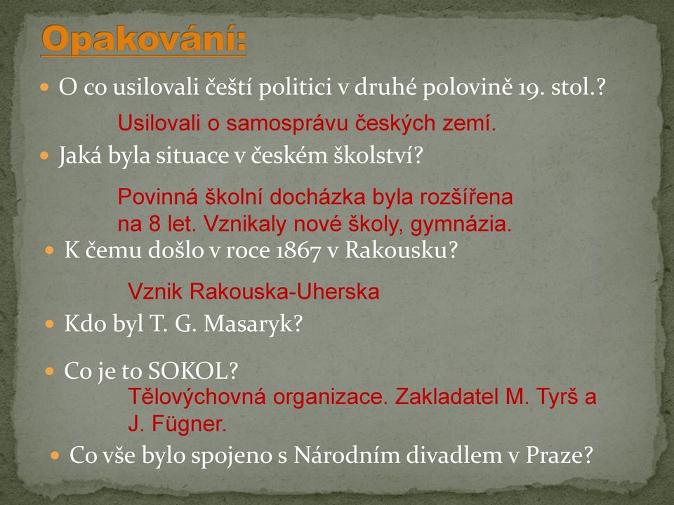 Vznikaly nové školy, gymnázia. K čemu došlo v roce 1867 v Rakousku? Vznik Rakouska-Uherska Kdo byl T. G.