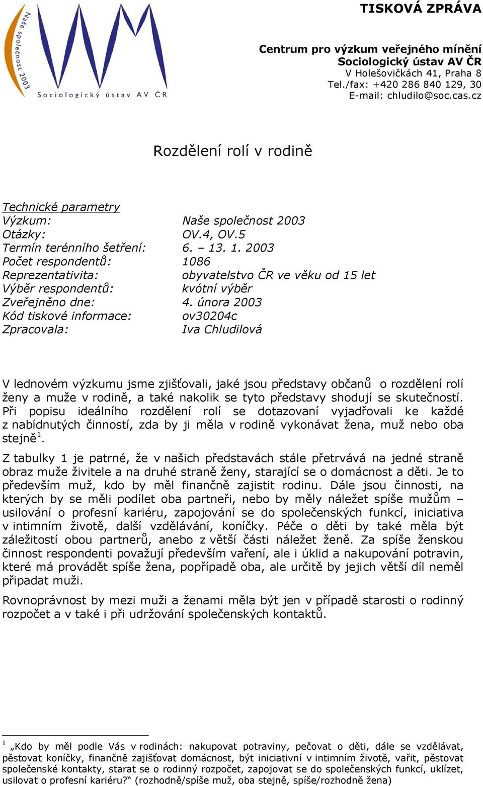 . 1. 2003 Počet respondentů: 1086 Reprezentativita: obyvatelstvo ČR ve věku od 15 let Výběr respondentů: kvótní výběr Zveřejněno dne: 4.