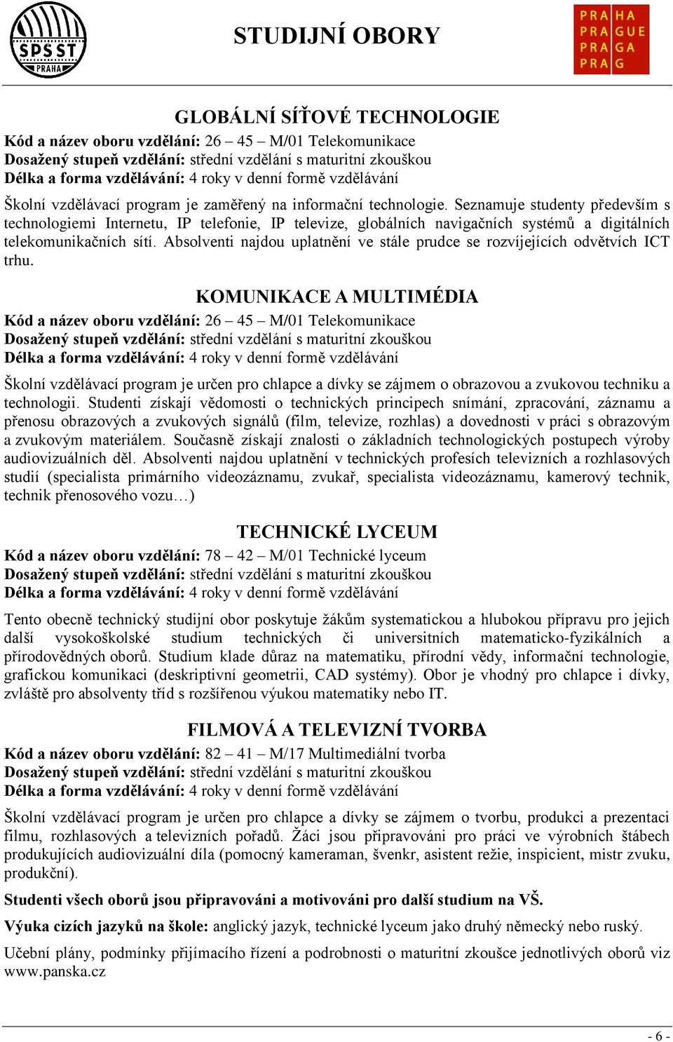 Absolventi najdou uplatnění ve stále prudce se rozvíjejících odvětvích ICT trhu.