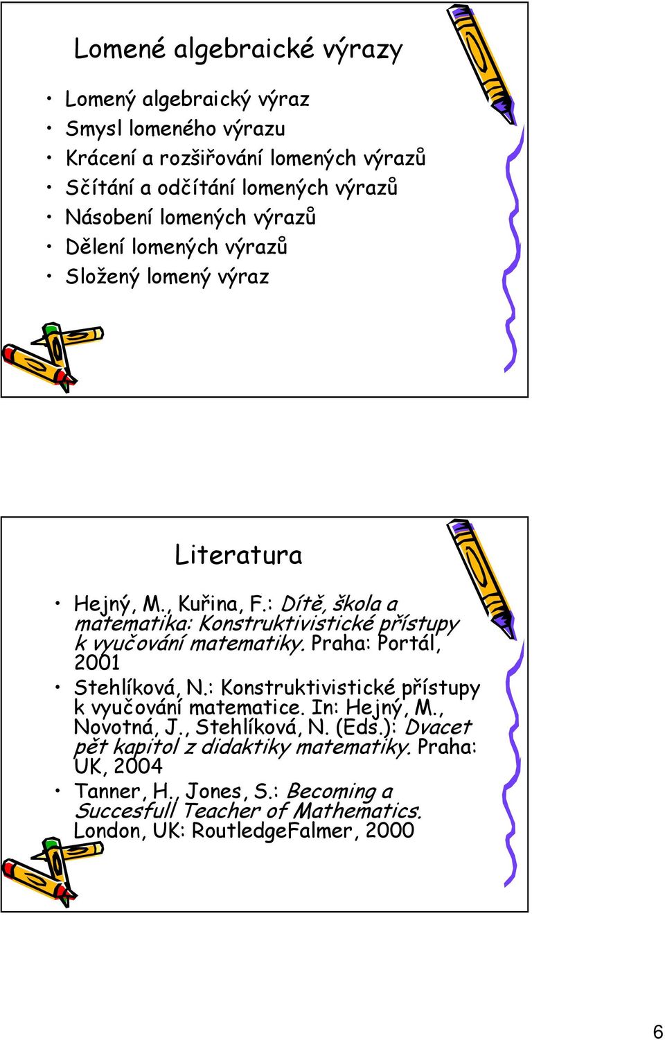: Dítě, škola a matematika: Konstruktivistické přístupy k vyučování matematiky. Praha: Portál, 2001 Stehlíková, N.