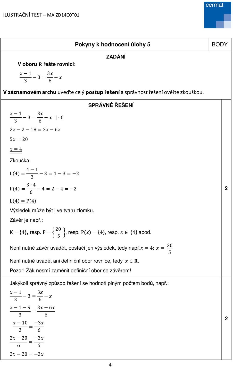 P= 0 5, resp. P = 4, resp. 4 apod. Není nutné závěr uvádět, postačí jen výsledek, tedy např. =4; = 0 5 Není nutné uvádět ani definiční obor rovnice, tedy.