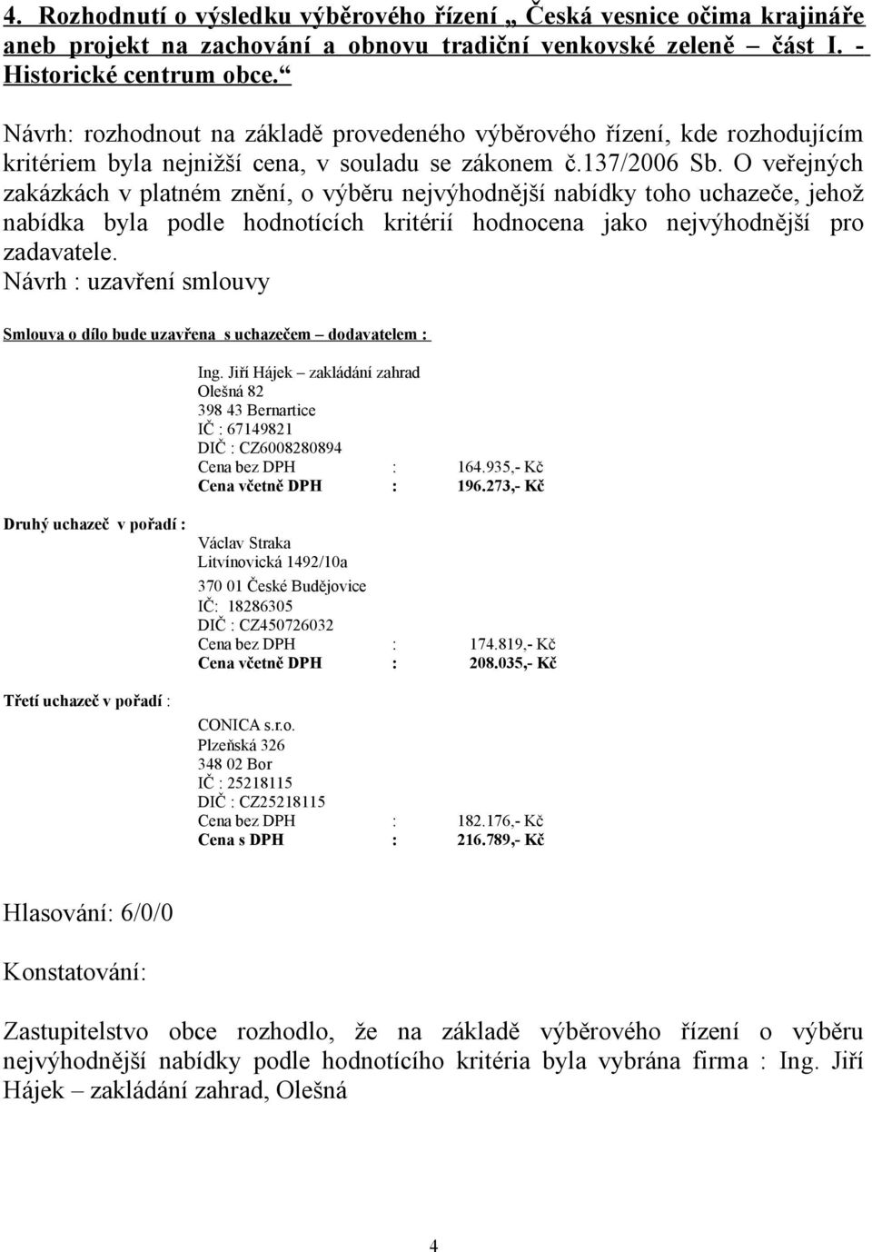 O veřejných zakázkách v platném znění, o výběru nejvýhodnější nabídky toho uchazeče, jehož nabídka byla podle hodnotících kritérií hodnocena jako nejvýhodnější pro zadavatele.