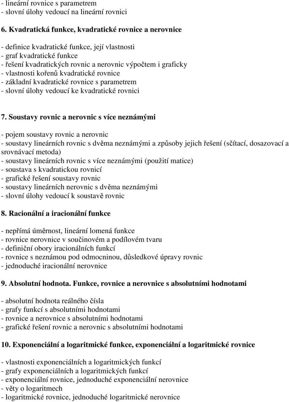 kořenů kvadratické rovnice - základní kvadratické rovnice s parametrem - slovní úlohy vedoucí ke kvadratické rovnici 7.