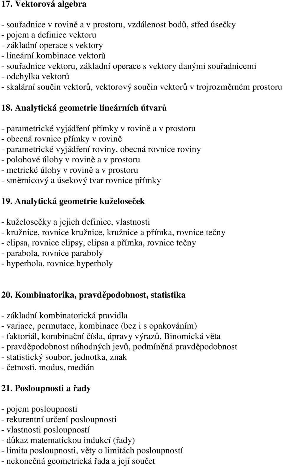 Analytická geometrie lineárních útvarů - parametrické vyjádření přímky v rovině a v prostoru - obecná rovnice přímky v rovině - parametrické vyjádření roviny, obecná rovnice roviny - polohové úlohy v