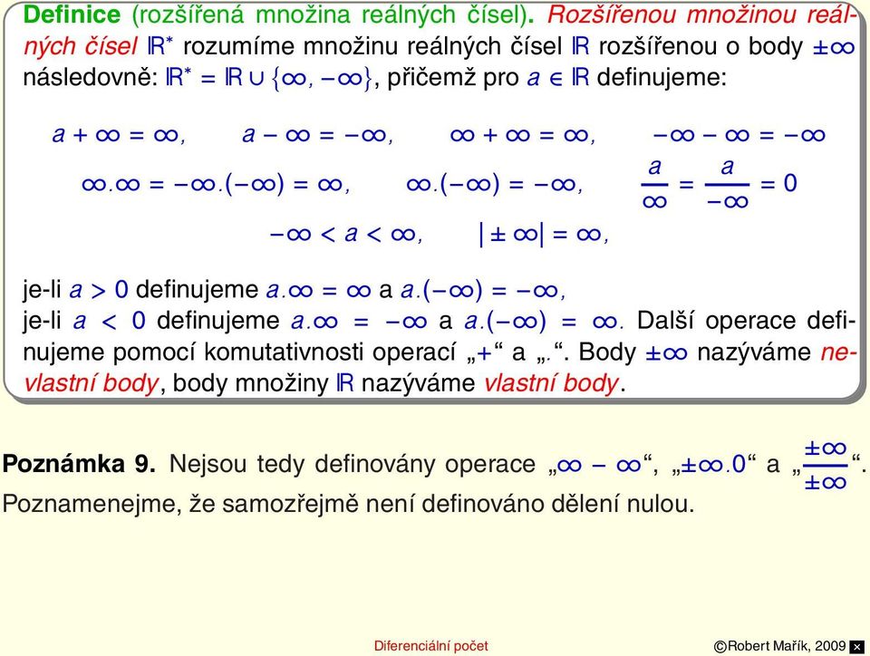 definujeme: a+ =, a =, + =, = a. =.( ) =,.( ) =, = a = 0 < a <, ± =, je-li a > 0 definujeme a. = a a.( ) =, je-li a < 0 definujeme a. = a a.( ) =. Další operace definujeme pomocí komutativnosti operací + a.