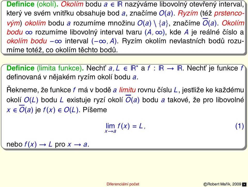 Okolím bodu rozumíme libovolný interval tvaru (A, ), kde A je reálné číslo a okolím bodu interval (, A). Ryzím okolím nevlastních bodů rozumíme totéž, co okolím těchto bodů.