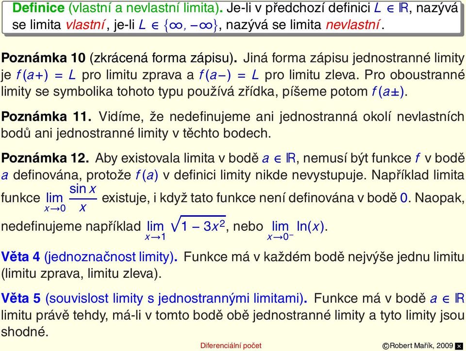 Vidíme, že nedefinujeme ani jednostranná okolí nevlastních bodů ani jednostranné limity v těchto bodech. Poznámka 12.