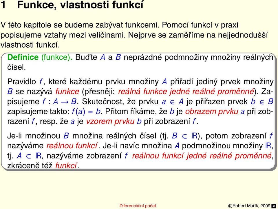 Pravidlo f, které každému prvku množiny A přiřadí jediný prvek množiny B se nazývá funkce (přesněji: reálná funkce jedné reálné proměnné). Zapisujeme f : A B.