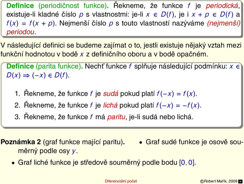 V následující definici se budeme zajímat o to, jestli existuje nějaký vztah mezi funkční hodnotou v bodě x z definičního oboru a v bodě opačném. Definice (parita funkce).