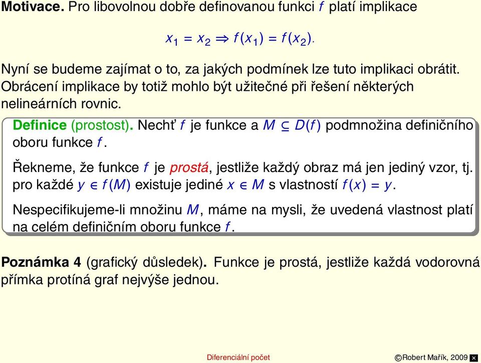 Řekneme, že funkce f je prostá, jestliže každý obraz má jen jediný vzor, tj. pro každé y f (M) existuje jediné x M s vlastností f (x) = y.