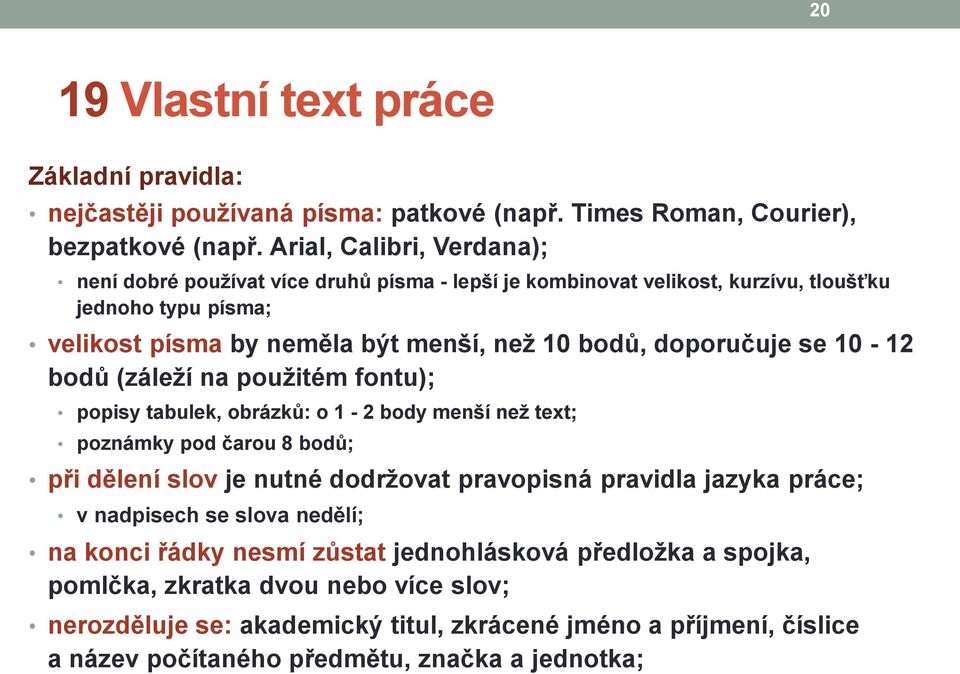 doporučuje se 10-12 bodů (záleží na použitém fontu); popisy tabulek, obrázků: o 1-2 body menší než text; poznámky pod čarou 8 bodů; při dělení slov je nutné dodržovat pravopisná pravidla