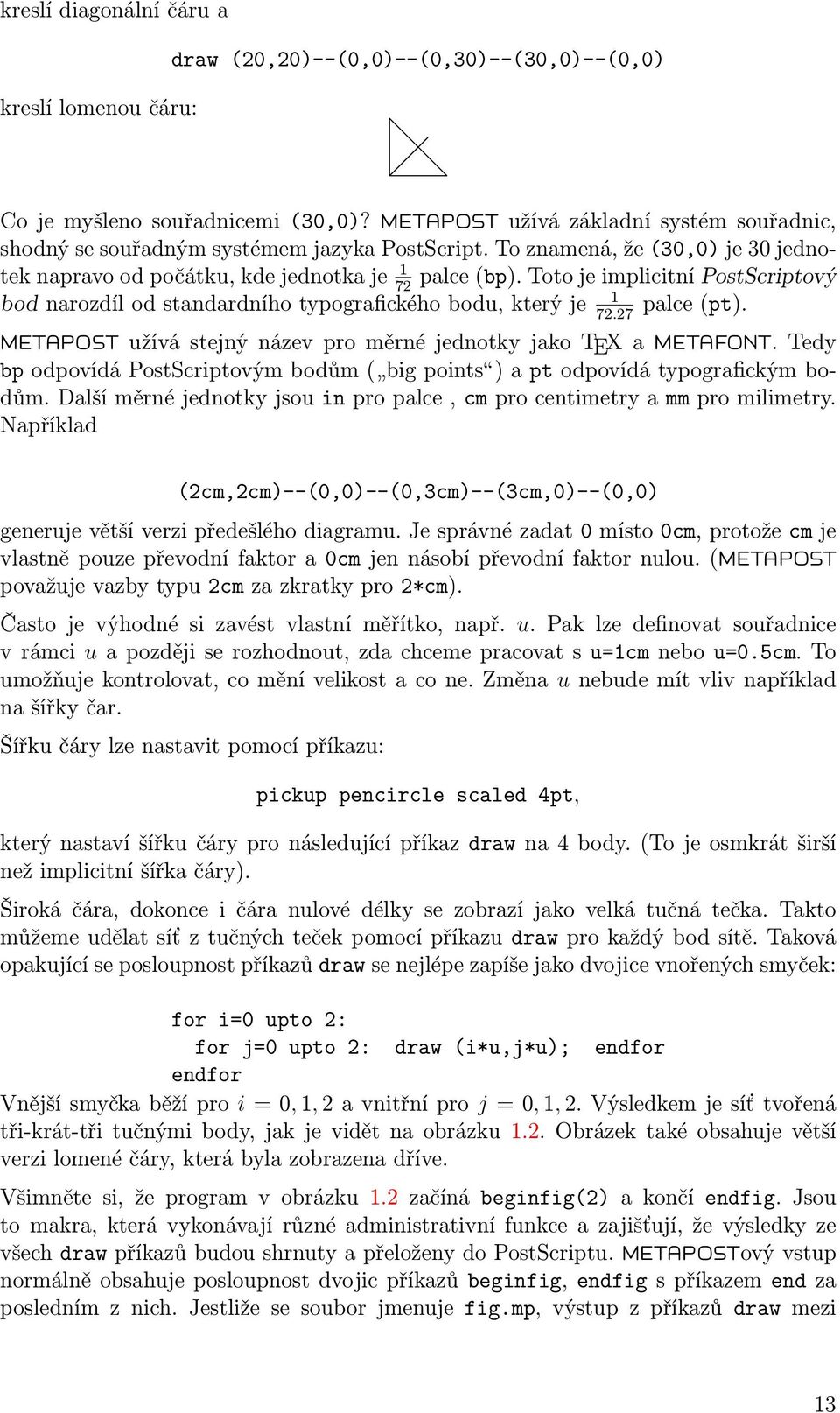 Toto je implicitní PostScriptový 72 1 bod narozdíl od standardního typografického bodu, který je palce (pt). 72.27 METAPOST užívá stejný název pro měrné jednotky jako TEX a METAFONT.