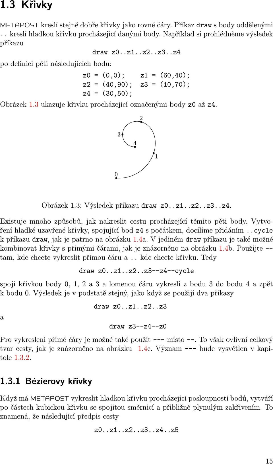 2 3 4 1 0 Obrázek 1.3: Výsledek příkazu draw z0..z1..z2..z3..z4. Existuje mnoho způsobů, jak nakreslit cestu procházející těmito pěti body.