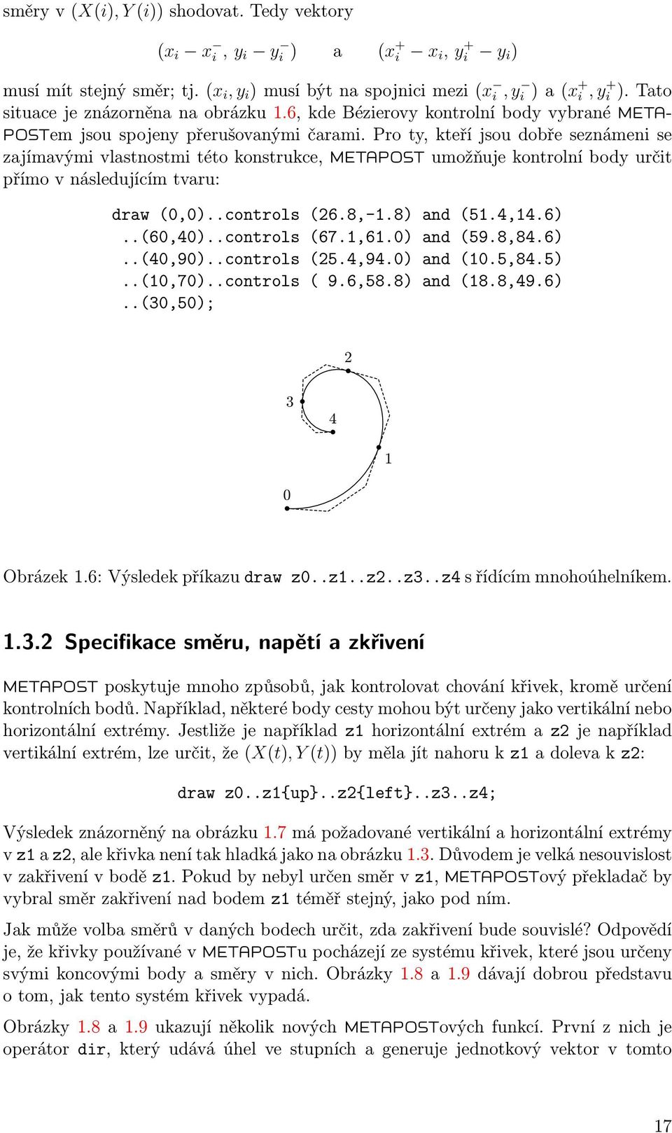 Pro ty, kteří jsou dobře seznámeni se zajímavými vlastnostmi této konstrukce, METAPOST umožňuje kontrolní body určit přímo v následujícím tvaru: draw (0,0)..controls (26.8,-1.8) and (51.4,14.6).